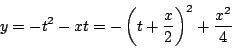 \begin{displaymath}
y=-t^2-xt= -\left(t+\dfrac{x}{2} \right)^2+\dfrac{x^2}{4}
\end{displaymath}