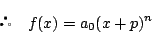 \begin{displaymath}
\quad f(x)=a_0(x+p)^n
\end{displaymath}
