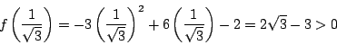 \begin{displaymath}
f\left(\dfrac{1}{\sqrt{3}}\right)
=-3\left(\dfrac{1}{\sqrt{3}}\right)^2+6\left(\dfrac{1}{\sqrt{3}}\right)-2
=2\sqrt{3}-3>0
\end{displaymath}