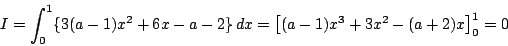 \begin{displaymath}
I=\int_0^1\{3(a-1)x^2+6x-a-2\}\,dx=\left[(a-1)x^3+3x^2-(a+2)x \right]_0^1
=0
\end{displaymath}