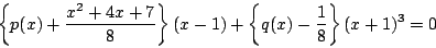 \begin{displaymath}
\left\{p(x)+\dfrac{x^2+4x+7}{8} \right\}(x-1)+
\left\{q(x)-\dfrac{1}{8} \right\}(x+1)^3=0
\end{displaymath}