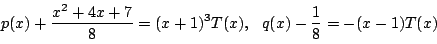 \begin{displaymath}
p(x)+\dfrac{x^2+4x+7}{8}=(x+1)^3T(x),\ \
q(x)-\dfrac{1}{8}=-(x-1)T(x)
\end{displaymath}