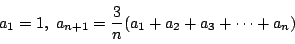 \begin{displaymath}
a_1=1,\ a_{n+1}=\dfrac{3}{n}(a_1+a_2+a_3+ \cdots +a_n)
\end{displaymath}