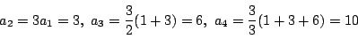 \begin{displaymath}
a_2=3a_1=3,\ a_3=\dfrac{3}{2}(1+3)=6,\ a_4=\dfrac{3}{3}(1+3+6)=10
\end{displaymath}