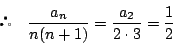 \begin{displaymath}
\quad \dfrac{a_n}{n(n+1)}=\dfrac{a_2}{2\cdot3}=\dfrac{1}{2}
\end{displaymath}