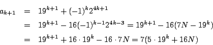 \begin{eqnarray*}
a_{k+1}&=&19^{k+1}+(-1)^k2^{4k+1}\\
&=&19^{k+1}-16(-1)^{k-1}2...
...7N-19^k)\\
&=&19^{k+1}+16\cdot 19^k-16\cdot7N=7(5\cdot19^k+16N)
\end{eqnarray*}