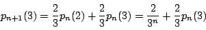 \begin{displaymath}
p_{n+1}(3)=\dfrac{2}{3}p_n(2)+\dfrac{2}{3}p_n(3)
=\dfrac{2}{3^n}+\dfrac{2}{3}p_n(3)
\end{displaymath}