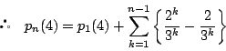 \begin{displaymath}
\quad p_n(4)=p_1(4)+\sum_{k=1}^{n-1}\left\{\dfrac{2^k}{3^k}-\dfrac{2}{3^k} \right\}
\end{displaymath}