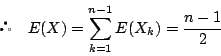 \begin{displaymath}
\quad E(X)=\sum_{k=1}^{n-1}E(X_k)=\dfrac{n-1}{2}
\end{displaymath}
