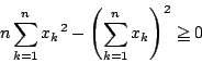 \begin{displaymath}
n\sum_{k=1}^n{x_k}^2-\left(\sum_{k=1}^nx_k\right)^2\ge 0
\end{displaymath}