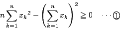 \begin{displaymath}
n\sum_{k=1}^n{x_k}^2-\left(\sum_{k=1}^nx_k\right)^2\ge 0
\quad \cdots\maru{1}
\end{displaymath}