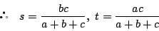 \begin{displaymath}
\quad s=\dfrac{bc}{a+b+c},\ t=\dfrac{ac}{a+b+c}
\end{displaymath}