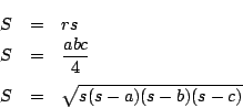 \begin{eqnarray*}
S&=&rs\\
S&=&\dfrac{abc}{4}\\
S&=&\sqrt{s(s-a)(s-b)(s-c)}
\end{eqnarray*}