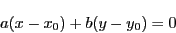 \begin{displaymath}
a(x-x_0)+b(y-y_0)=0
\end{displaymath}