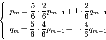 \begin{displaymath}
\left\{
\begin{array}{l}
p_m=\dfrac{5}{6}\cdot\dfrac{2...
...p_{m-1}
+1\cdot\dfrac{4}{6}q_{m-1}
\end{array}
\right.
\end{displaymath}