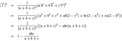 \begin{eqnarray*}
\vert\overrightarrow{i}\vert^2
&=&\dfrac{1}{(a+b+c)^2}\vert a\...
...1}{(a+b+c)^2}\{(a+b+c)^2-abc(a+b+c)\}\\
&=&1-\dfrac{abc}{a+b+c}
\end{eqnarray*}
