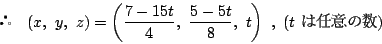 \begin{displaymath}
\quad (x,\ y,\ z)
=\left(\dfrac{7-15t}{4},\ \dfrac{5-5t}{8},\ t\right)\ ,\
(t\ ͔Cӂ̐)
\end{displaymath}