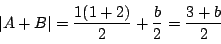 \begin{displaymath}
\left\vert A+B\right\vert=\dfrac{1(1+2)}{2}+\dfrac{b}{2}=\dfrac{3+b}{2}
\end{displaymath}