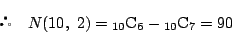 \begin{displaymath}
 \quad N(10,\ 2)={}_{10} \mathrm{C}_6-{}_{10} \mathrm{C}_7=90
\end{displaymath}