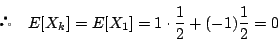 \begin{displaymath}
 \quad E[X_k]=E[X_1]=1\cdot\dfrac{1}{2}+(-1)\dfrac{1}{2}=0
\end{displaymath}
