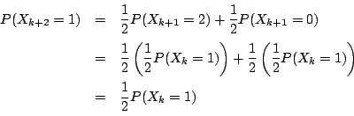 \begin{eqnarray*}
P(X_{k+2}=1)&=&\dfrac{1}{2}P(X_{k+1}=2)+\dfrac{1}{2}P(X_{k+1}=...
...2} \left(\dfrac{1}{2}P(X_k=1) \right)\\
&=&\dfrac{1}{2}P(X_k=1)
\end{eqnarray*}