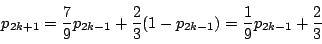 \begin{displaymath}
p_{2k+1}=\dfrac{7}{9}p_{2k-1}+\dfrac{2}{3}(1-p_{2k-1})=\dfrac{1}{9}p_{2k-1}+\dfrac{2}{3}
\end{displaymath}