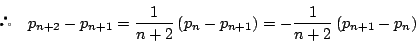 \begin{displaymath}
\quad
p_{n+2}-p_{n+1}=\dfrac{1}{n+2}\left(p_n-p_{n+1} \right)
=-\dfrac{1}{n+2}\left(p_{n+1}-p_n \right)
\end{displaymath}