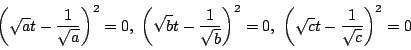 \begin{displaymath}
\left(\sqrt{a}t-\dfrac{1}{\sqrt{a}} \right)^2=0,\
\left(\...
...ight)^2=0,\
\left(\sqrt{c}t-\dfrac{1}{\sqrt{c}} \right)^2=0
\end{displaymath}