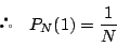 \begin{displaymath}
 \quad P_N(1)=\dfrac{1}{N}
\end{displaymath}