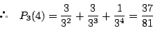 \begin{displaymath}
 \quad P_3(4)=\dfrac{3}{3^2}+\dfrac{3}{3^3}+\dfrac{1}{3^4}=\dfrac{37}{81}
\end{displaymath}