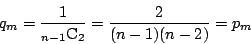 \begin{displaymath}
q_m=\dfrac{1}{{}_{n-1}\mathrm{C}_2}
=\dfrac{2}{(n-1)(n-2)}=p_m
\end{displaymath}