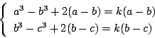 \begin{displaymath}
\left\{
\begin{array}{l}
a^3-b^3+2(a-b)=k(a-b)\\
b^3-c^3+2(b-c)=k(b-c)
\end{array}\right.
\end{displaymath}