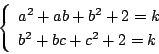 \begin{displaymath}
\left\{
\begin{array}{l}
a^2+ab+b^2+2=k\\
b^2+bc+c^2+2=k
\end{array}\right.
\end{displaymath}