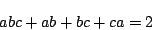 \begin{displaymath}
abc+ab+bc+ca=2
\end{displaymath}