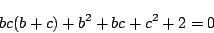 \begin{displaymath}
bc(b+c)+b^2+bc+c^2+2=0
\end{displaymath}
