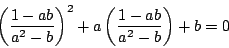 \begin{displaymath}
\left(\dfrac{1-ab}{a^2-b}\right)^2
+a\left(\dfrac{1-ab}{a^2-b}\right)+b=0
\end{displaymath}