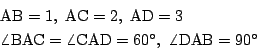 \begin{displaymath}
\begin{array}{l}
\mathrm{AB}=1,\ \mathrm{AC}=2,\ \mathrm{A...
...CAD}=60^{\circ},\
\angle \mathrm{DAB}=90^{\circ}
\end{array}\end{displaymath}