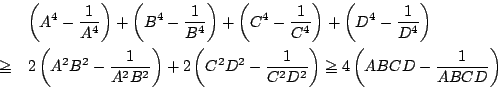 \begin{eqnarray*}
&&
\left(A^4-\dfrac{1}{A^4} \right)+\left(B^4-\dfrac{1}{B^4} \...
...-\dfrac{1}{C^2D^2}\right)
\ge
4\left(ABCD-\dfrac{1}{ABCD}\right)
\end{eqnarray*}