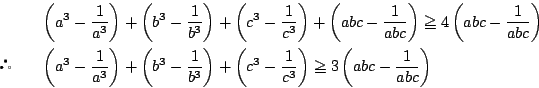 \begin{eqnarray*}
&&
\left(a^3-\dfrac{1}{a^3} \right)+\left(b^3-\dfrac{1}{b^3} \...
...c^3-\dfrac{1}{c^3} \right)\ge
3\left(abc-\dfrac{1}{abc} \right)
\end{eqnarray*}