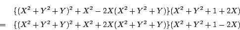 \begin{eqnarray*}
&&\{(X^2+Y^2+Y)^2+X^2-2X(X^2+Y^2+Y)\}(X^2+Y^2+1+2X)\\
&=&
\{(X^2+Y^2+Y)^2+X^2+2X(X^2+Y^2+Y)\}(X^2+Y^2+1-2X)
\end{eqnarray*}