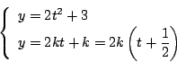 \begin{displaymath}
\left\{
\begin{array}{l}
y=2t^2+3\\
y=2kt+k=2k\left(t+\dfrac{1}{2} \right)
\end{array}\right.
\end{displaymath}