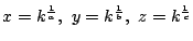 $x=k^{\frac{1}{a}},\ y=k^{\frac{1}{b}},\ z=k^{\frac{1}{c}}$