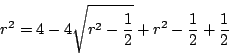 \begin{displaymath}
r^2=4-4\sqrt{r^2-\dfrac{1}{2}} +r^2-\dfrac{1}{2}+\dfrac{1}{2}
\end{displaymath}