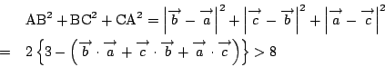 \begin{eqnarray*}
&&\mathrm{AB}^2+\mathrm{BC}^2+\mathrm{CA}^2
=\left\vert\over...
...hstrut a}\cdot\overrightarrow{\mathstrut c}\right)\right\}
>8
\end{eqnarray*}
