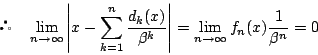 \begin{displaymath}
 \quad \lim_{n \to \infty} \left\vert x-\sum_{k=1}^n\dfra...
...}\right\vert
=\lim_{n \to \infty} f_n(x)\dfrac{1}{\beta^n}=0
\end{displaymath}