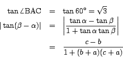 \begin{eqnarray*}
\tan\angle \mathrm{BAC}&=&\tan 60^{\circ}=\sqrt{3}\\
\vert\...
...an\alpha\tan\beta} \right\vert\\
&=&\dfrac{c-b}{1+(b+a)(c+a)}
\end{eqnarray*}