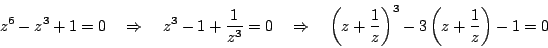 \begin{displaymath}
z^6-z^3+1=0\quad \Rightarrow \quad z^3-1+\dfrac{1}{z^3}=0
...
...(z+\dfrac{1}{z} \right)^3-3 \left( z+\dfrac{1}{z} \right)-1=0
\end{displaymath}