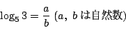 \begin{displaymath}
\log_53=\dfrac{a}{b}\ (a,\ b ͎R)
\end{displaymath}