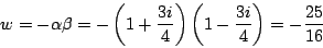 \begin{displaymath}
w=-\alpha\beta=-\left(1+\dfrac{3i}{4}\right)\left(1-\dfrac{3i}{4}\right)
=-\dfrac{25}{16}
\end{displaymath}