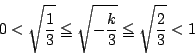 \begin{displaymath}
0<\sqrt{\dfrac{1}{3}}\le \sqrt{-\dfrac{k}{3}}\le \sqrt{\dfrac{2}{3}}<1
\end{displaymath}